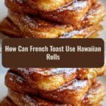 How Can French Toast Use Hawaiian Rolls to Create the Ultimate Sweet Breakfast Delight